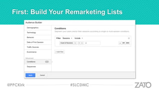 First: Build Your Remarketing Lists
@PPCKirk #SLCDMC
 