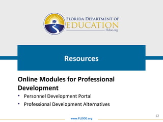 www.FLDOE.org
12
Resources
• Personnel Development Portal
• Professional Development Alternatives
Online Modules for Professional
Development
 