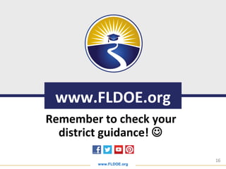 www.FLDOE.org
16
www.FLDOE.org
Remember to check your
district guidance! 
 