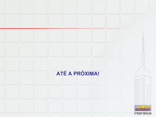 ATÉ A PRÓXIMA!
 