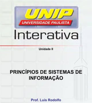 Unidade II
PRINCÍPIOS DE SISTEMAS DE
INFORMAÇÃOINFORMAÇÃO
Prof. Luís Rodolfo
 