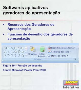 Softwares aplicativos
geradores de apresentação
Recursos dos Geradores de
Apresentação
Funções de desenho dos geradores de
apresentação
Figura 10 – Função de desenho
Fonte: Microsoft Power Point 2007
 