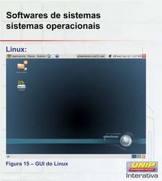 Softwares de sistemas
sistemas operacionais
Linux:
Figura 15 – GUI do Linux
 