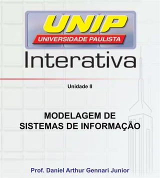 Unidade II
MODELAGEM DE
SISTEMAS DE INFORMAÇÃO
Prof. Daniel Arthur Gennari Junior
 