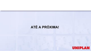 ATÉ A PRÓXIMA!
 