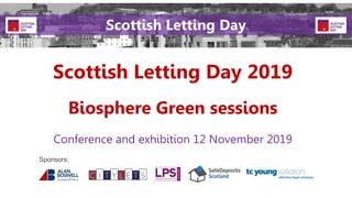 Scottish Letting Day 2019
Conference and exhibition 12 November 2019
Sponsors:
Scottish Letting Day
Biosphere Green sessions
 