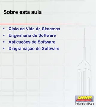 Sobre esta aula
 Ciclo de Vida de Sistemas
 Engenharia de Software
 Aplicações de Software
 Diagramação de Software
 