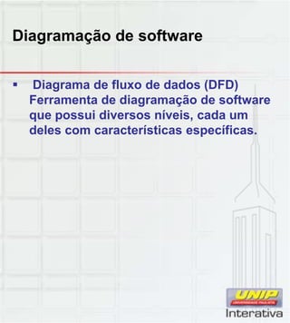 Diagramação de software
Di d fl d d d (DFD) Diagrama de fluxo de dados (DFD)
Ferramenta de diagramação de software
que possui diversos níveis, cada um
deles com características específicas.
 