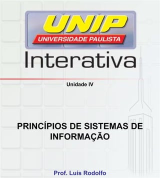 Unidade IV
PRINCÍPIOS DE SISTEMAS DE
INFORMAÇÃOINFORMAÇÃO
Prof. Luís Rodolfo
 