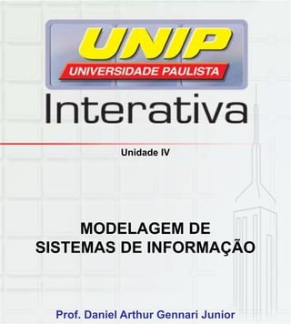Unidade IV
MODELAGEM DE
SISTEMAS DE INFORMAÇÃOSISTEMAS DE INFORMAÇÃO
Prof. Daniel Arthur Gennari Junior
 
