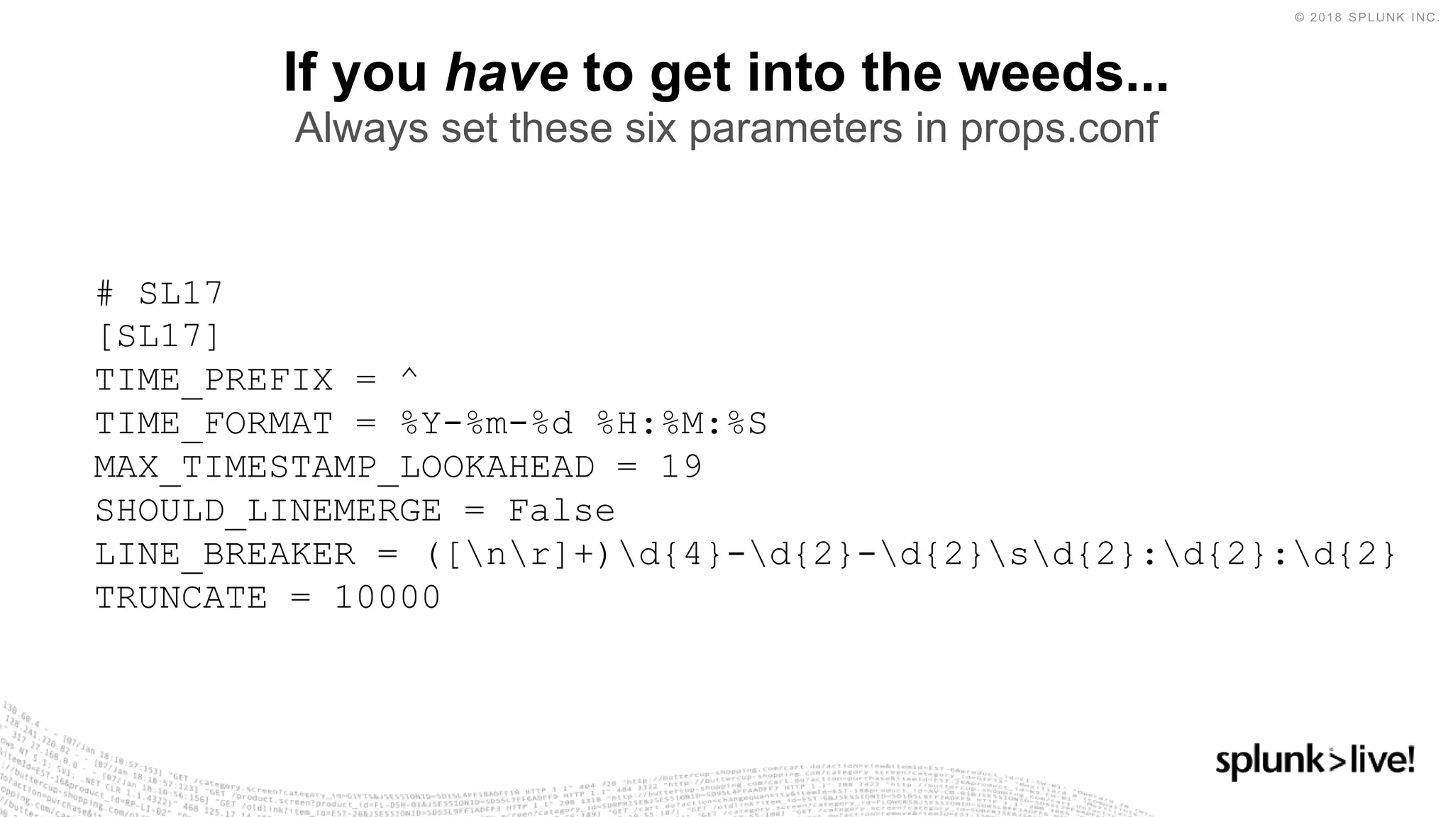 If you have to get into the weeds...
Always set these six parameters in props.conf
# SL17
[SL17]
TIME_PREFIX = ^
TIME_FORMAT = %Y-%m-%d %H:%M:%S
MAX_TIMESTAMP_LOOKAHEAD = 19
SHOULD_LINEMERGE = False
LINE_BREAKER = ([nr]+)d{4}-d{2}-d{2}sd{2}:d{2}:d{2}
TRUNCATE = 10000
 