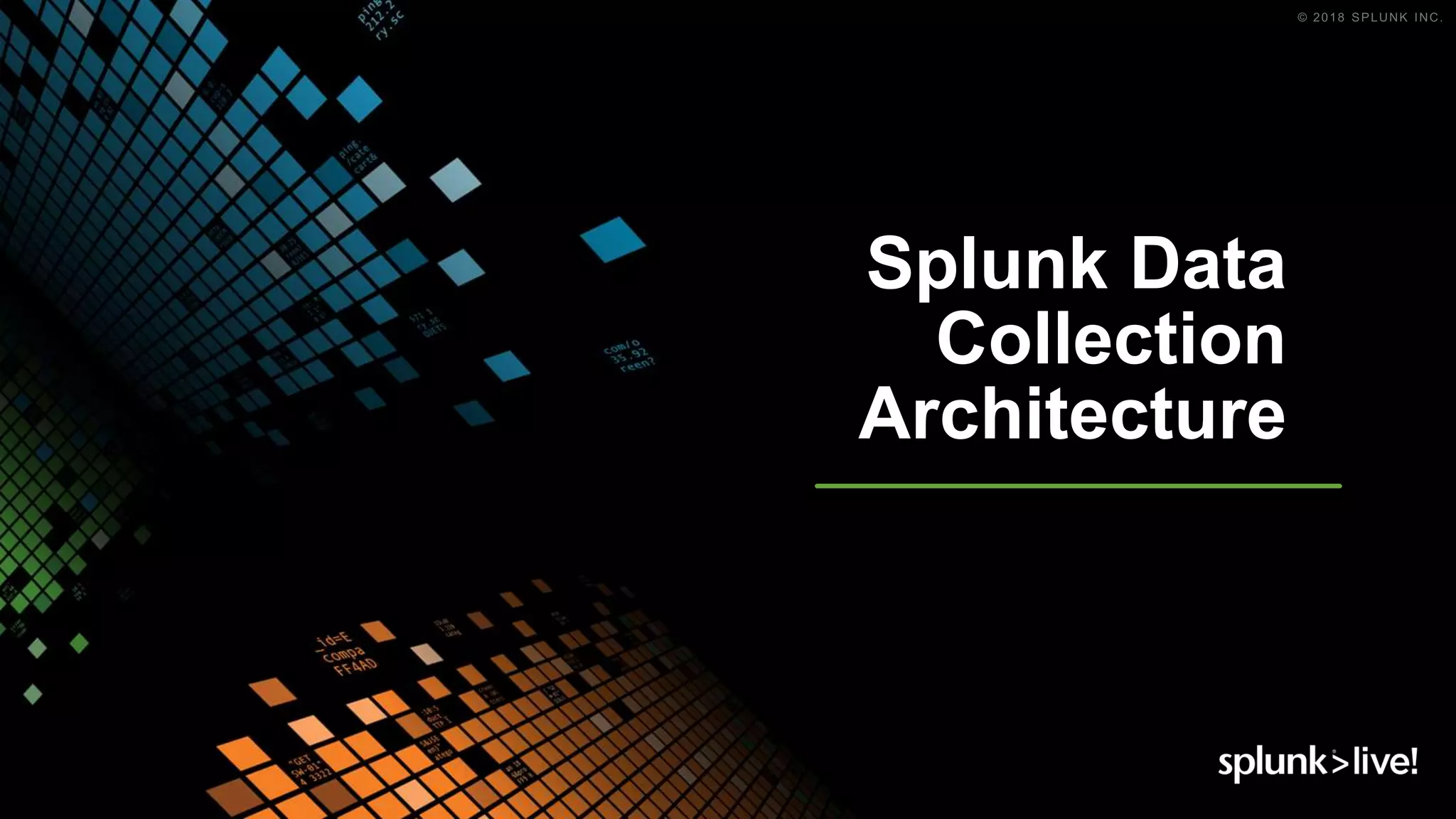 Splunk Data
Collection
Architecture
 