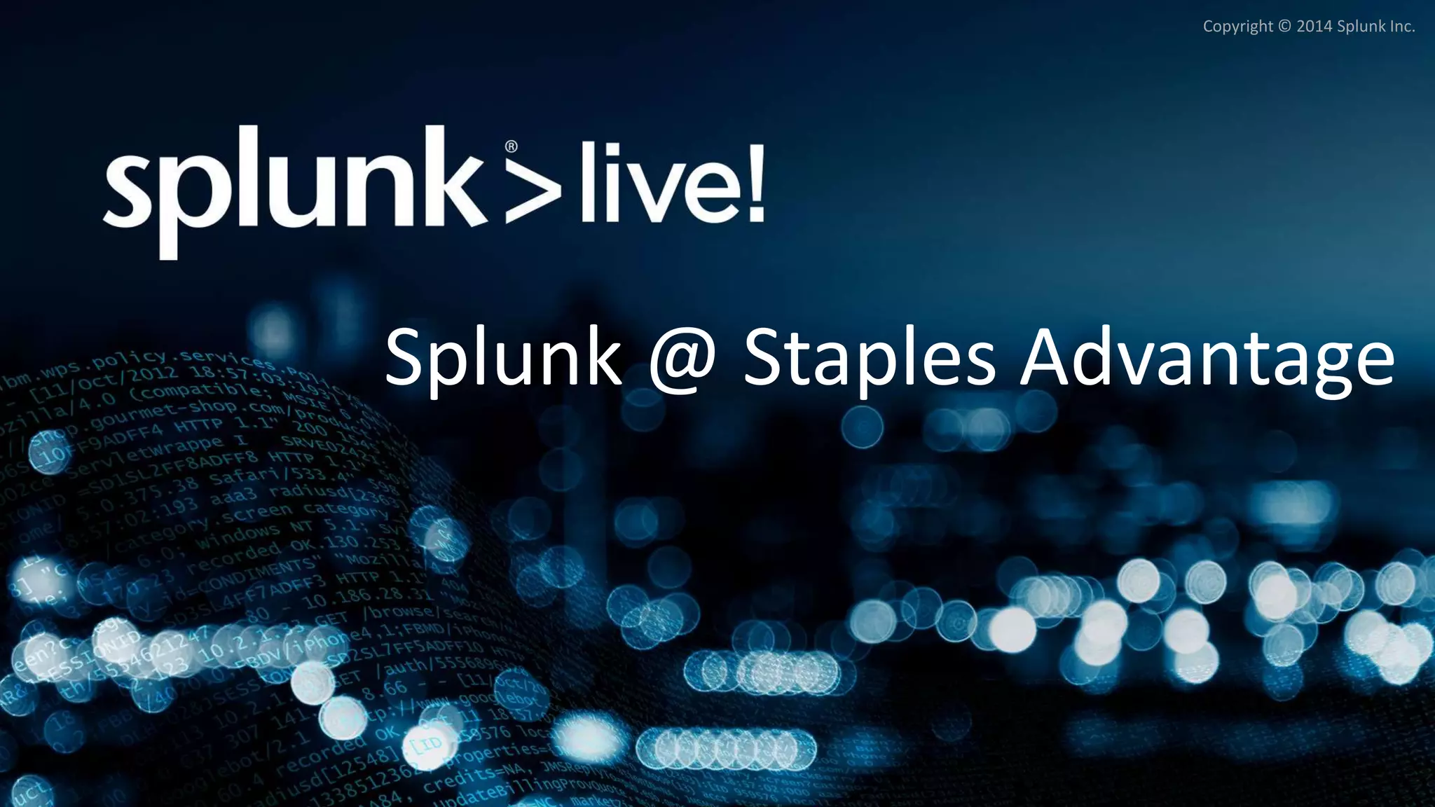 Copyright © 2014 Splunk Inc.
Splunk @ Staples Advantage
 