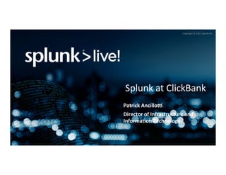 Copyright	
  ©	
  2015	
  Splunk	
  Inc.	
  
Splunk	
  at	
  ClickBank	
  
Patrick	
  Ancillo-	
  
Director	
  of	
  Infrastructure	
  and	
  
Informa6on	
  Technology	
  
 
