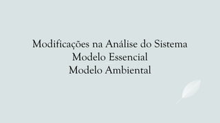 Modificações na Análise do Sistema
Modelo Essencial
Modelo Ambiental
 