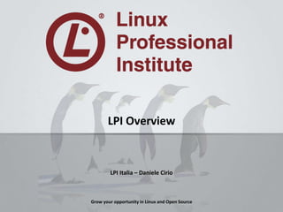 Grow your opportunity in Linux and Open Source
LPI Italia – Daniele Cirio
LPI Overview
 