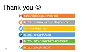 Thank you 
10
hansamaligamage@gmail.com
http://hansamaligamage.blogspot.com/
@hansamaligamage
https://goo.gl/DWDzdg
https://github.com/hansamaligamage
https://goo.gl/7Pa5X8
 