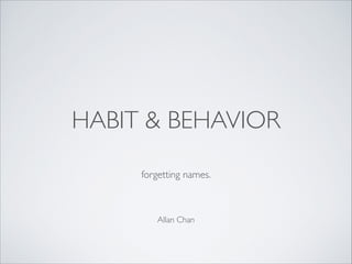 HABIT & BEHAVIOR
forgetting names.

Allan Chan

 