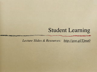 Student Learning
Lecture Slides & Resources: http://goo.gl/Tjmu0
 