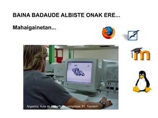 BAINA BADAUDE ALBISTE ONAK ERE... Mahaigainetan... Argazkia: Aula de Superficies complejas. P.I. Txorierri 
