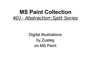 MS Paint Collection # 01- Abstraction:Split Series Digital Illustrations by Zuateg on MS Paint 
