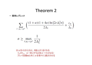 Theorem 2
－ 期待レグレット

1/2
※αを小さくとると、1/2 i2に近くなる
1/2Δ
0
C
　（しかし、 α→0 とするとCα→∞となる）
n
　プレイ回数nと共にαを徐々に減少させる

 