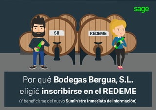 SII REDEME
Por qué Bodegas Bergua, S.L.
eligió inscribirse en el REDEME
(Y beneficiarse del nuevo Suministro Inmediato de Información)
 
