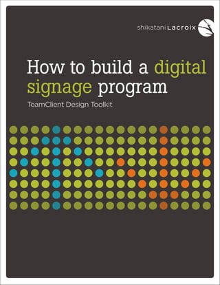 How to build a digital
signage program
TeamClient Design Toolkit
 