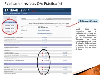 MIAR, Matriz de
información para la
evaluación de revistas, es
un sistema desarrollado
por la Universidad de
Barcelona, que mide
cuantitativamente el índice
de difusión de las revistas
en función de su presencia
en distintos tipos de bases
de datos.
Índice de difusión
 