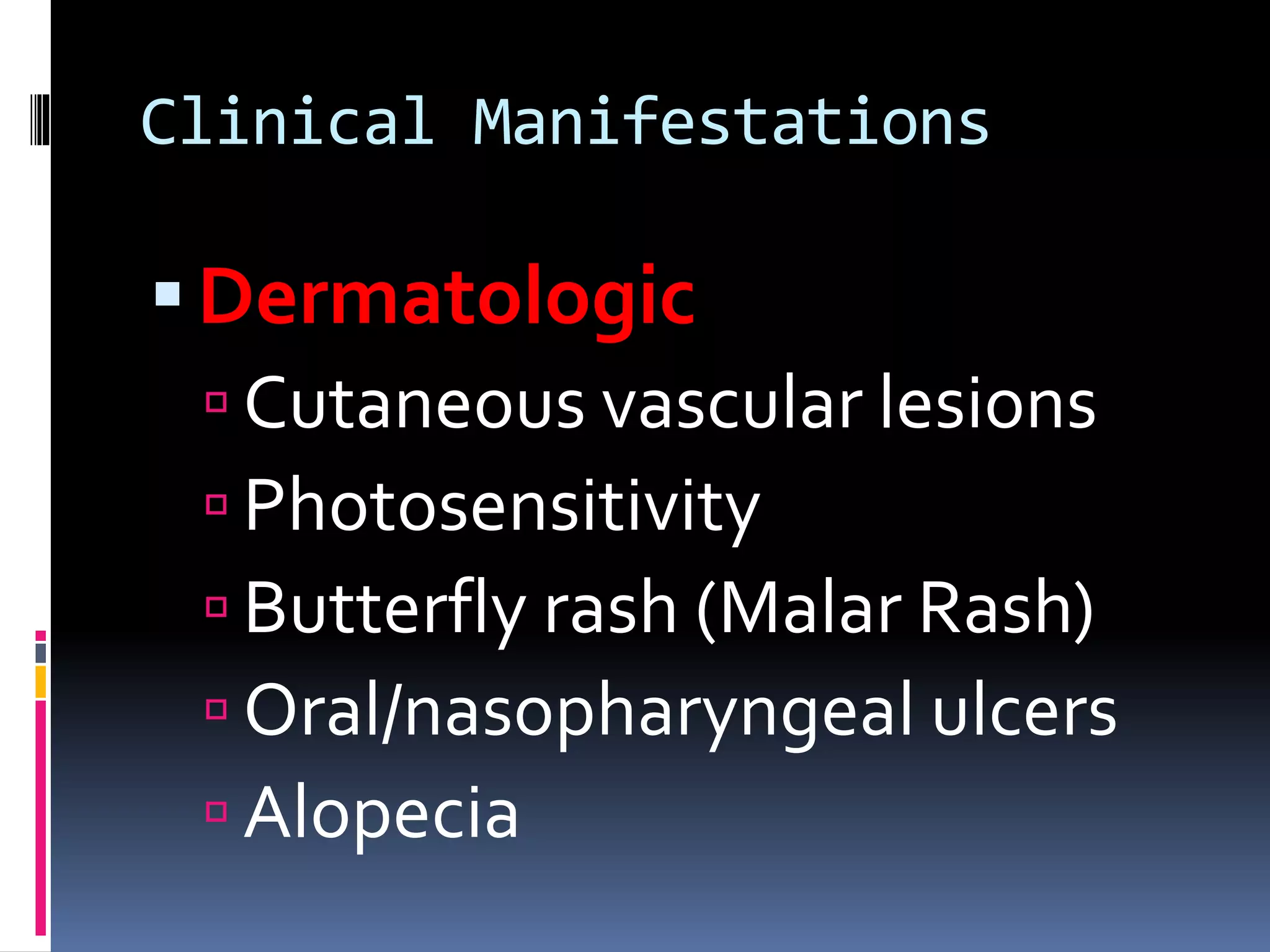 Clinical Manifestations
Dermatologic
 Cutaneous vascular lesions
 Photosensitivity
 Butterfly rash (Malar Rash)
 Oral/nasopharyngeal ulcers
 Alopecia
 