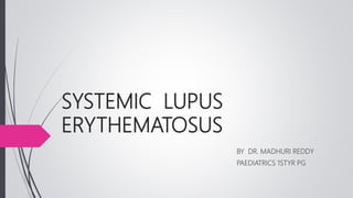 SYSTEMIC LUPUS
ERYTHEMATOSUS
BY DR. MADHURI REDDY
PAEDIATRICS 1STYR PG
 