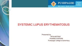 SYSTEMIC LUPUS ERYTHEMATOSUS
Presented by,
RIYA ANTONY
PHARM.D INTERN
Pushpagiri college of pharmacy
 