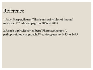 Reference
1.Fauci,Kasper,Hauser;”Harrison’s principles of internal
medicine;17th edition; page no.2066 to 2078
2.Joseph dipiro,Robert talbert;”Pharmacotherapy A
pathophysiologic approach;7th edition;page no.1435 to 1445
 