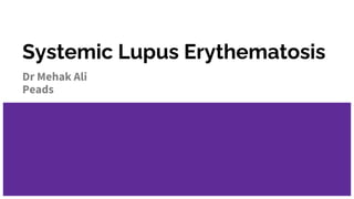 Systemic Lupus Erythematosis
Dr Mehak Ali
Peads
 