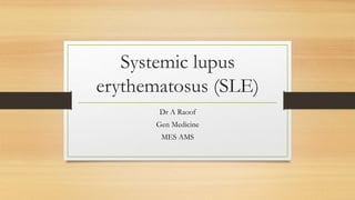 Systemic lupus
erythematosus (SLE)
Dr A Raoof
Gen Medicine
MES AMS
 