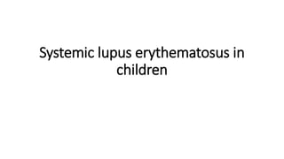 Systemic lupus erythematosus in
children
 