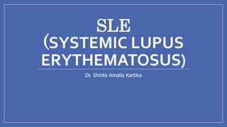 SLE
(SYSTEMIC LUPUS
ERYTHEMATOSUS)
Dr. Shinta Amalia Kartika
 