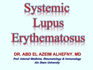 DR. ABD EL AZEIM ALHEFNY. MD
Prof. Internal Medicine, Rheumatology & Immunology
Ain Sham University
 