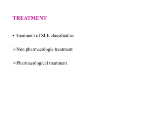 TREATMENT
• Treatment of SLE classified as
Non pharmacologic treatment
Pharmacological treatment
 