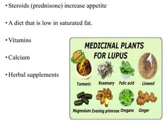 •Steroids (prednisone) increase appetite
•A diet that is low in saturated fat.
•Vitamins
•Calcium
•Herbal supplements
 