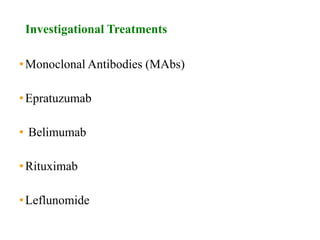 Investigational Treatments
•Monoclonal Antibodies (MAbs)
•Epratuzumab
• Belimumab
•Rituximab
•Leflunomide
 