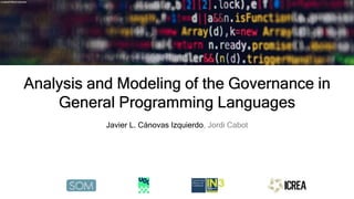 Analysis and Modeling of the Governance in
General Programming Languages
Javier L. Cánovas Izquierdo, Jordi Cabot
unsplash/MarkusSpiske
 