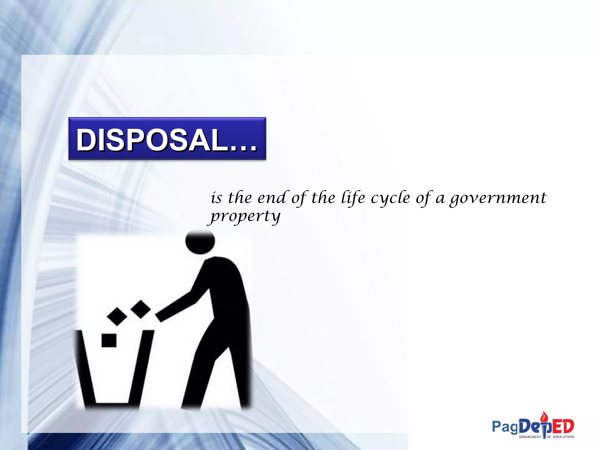 Page 38 
DDIISSPPOOSSAALL…… 
is the end of the life cycle of a government 
property 
 