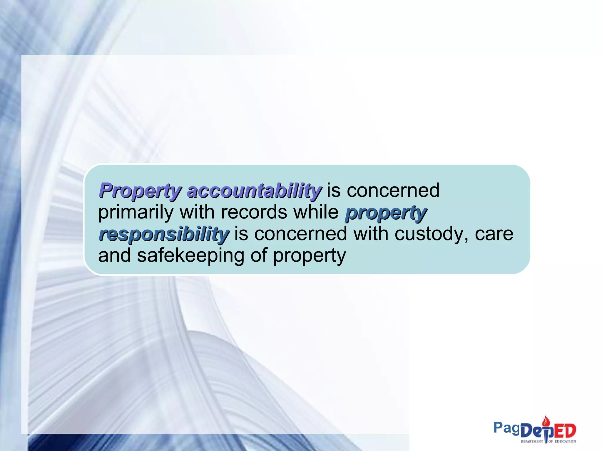 Property aaccccoouunnttaabbiilliittyy is concerned 
primarily with records while pprrooppeerrttyy 
rreessppoonnssiibbiilliittyy is concerned with custody, care 
and safekeeping of property 
Page 9 
 