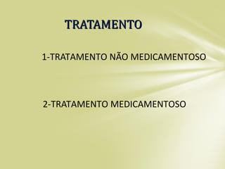 1-TRATAMENTO NÃO MEDICAMENTOSO
2-TRATAMENTO MEDICAMENTOSO
TRATAMENTOTRATAMENTO
 