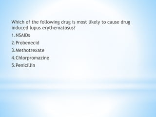 Which of the following drug is most likely to cause drug 
induced lupus erythematosus? 
1.NSAIDs 
2.Probenecid 
3.Methotrexate 
4.Chlorpromazine 
5.Penicillin 
 
