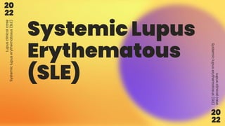 Systemic Lupus
Erythematous
(SLE)
20
22
20
22
Lupus
clinical
case
Systemic
lupus
erythematosus
(SLE)
Lupus
clinical
case
Systemic
lupus
erythematosus
(SLE)
 