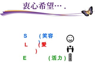 衷心希望… .
S L E : 紅斑性狼瘡 ( 思樂醫 )
Smile ( 笑容
)Love ( 愛
)
Energetic ( 活力 )
 
