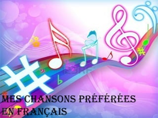 Mes chansons préférées
en français
 
