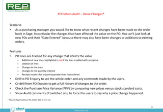 PO Enquiry


Scenario
• You want one screen on which you can view concise PO line information – quantities, dates, prices
...